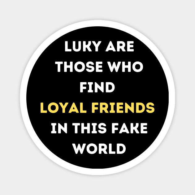 Luky Are Those Who Find Loyal Friends In This Fake World Magnet by NessYou